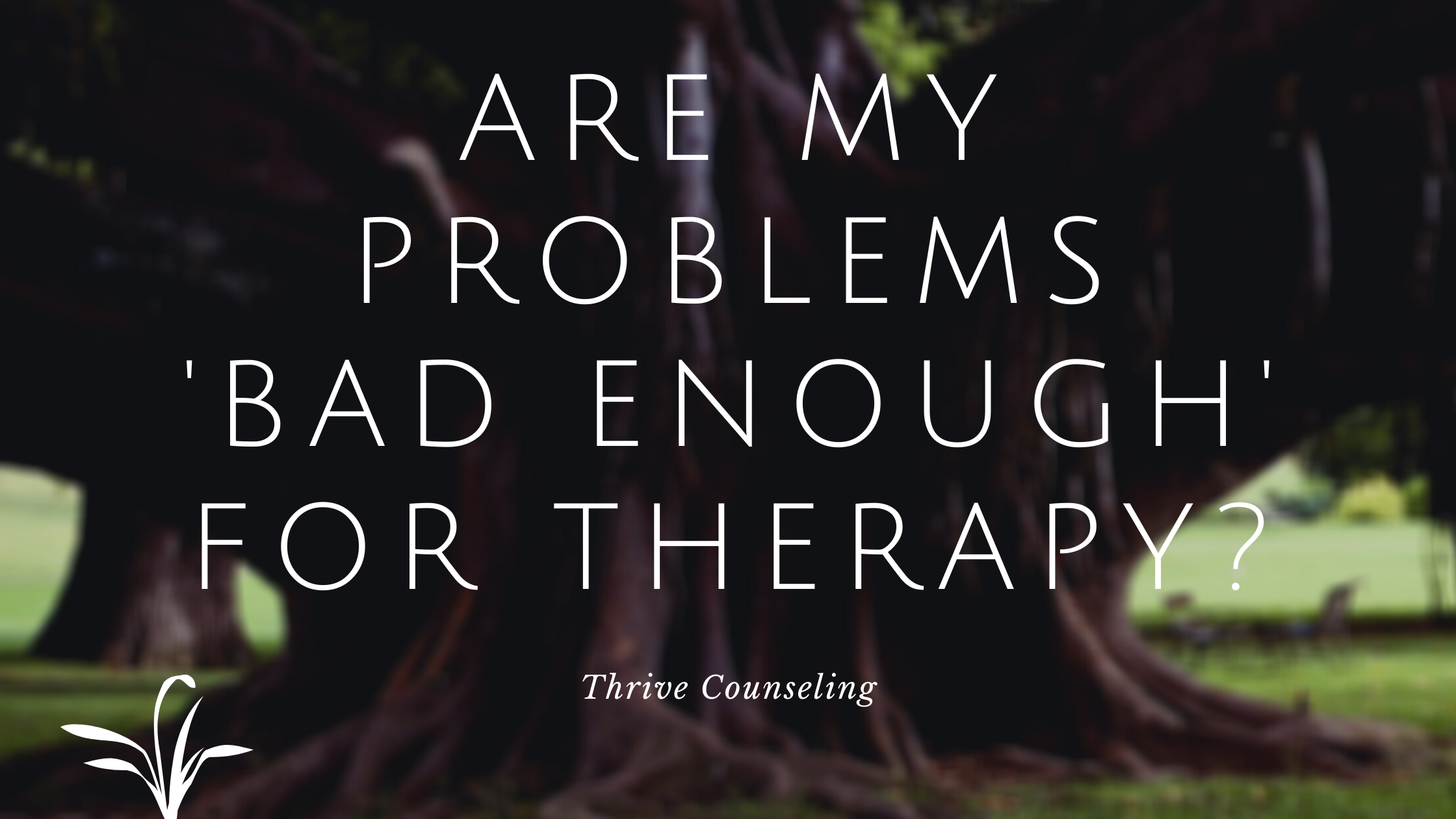 Are My Problems Bad Enough For therapy?
